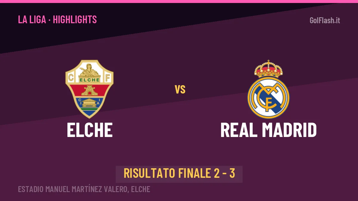 Elche-Real Madrid 2-3: video gol, azioni salienti e statistiche
