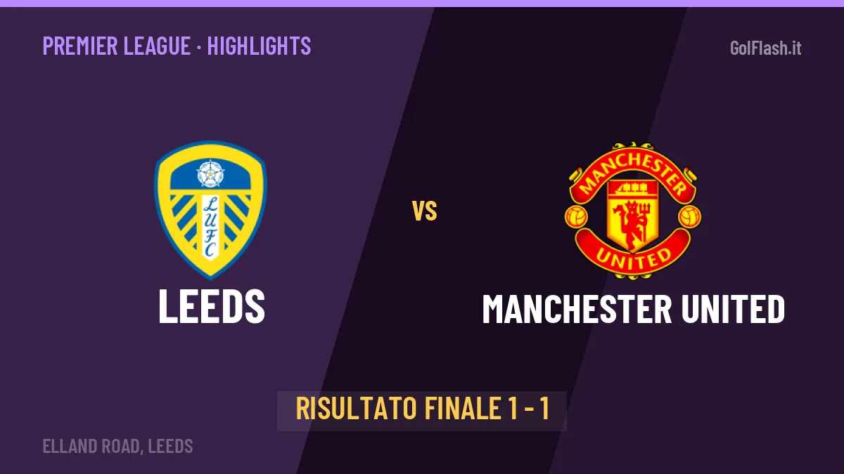 Leeds-Manchester United 1-1: highlights, video, azioni e gol del match